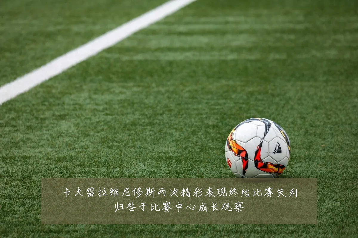 卡夫雷拉维尼修斯两次精彩表现终结比赛失利归咎于比赛中心成长观察